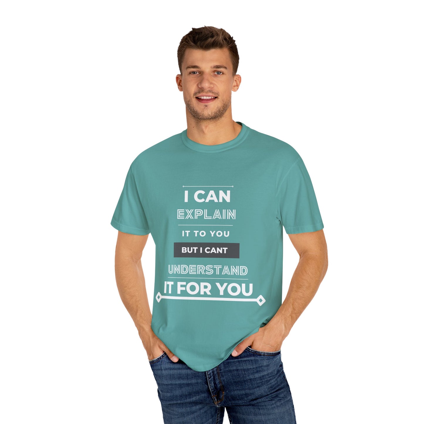 I Can Explain It To You But I Can't Understand It For You Unisex Garment-Dyed T-shirt