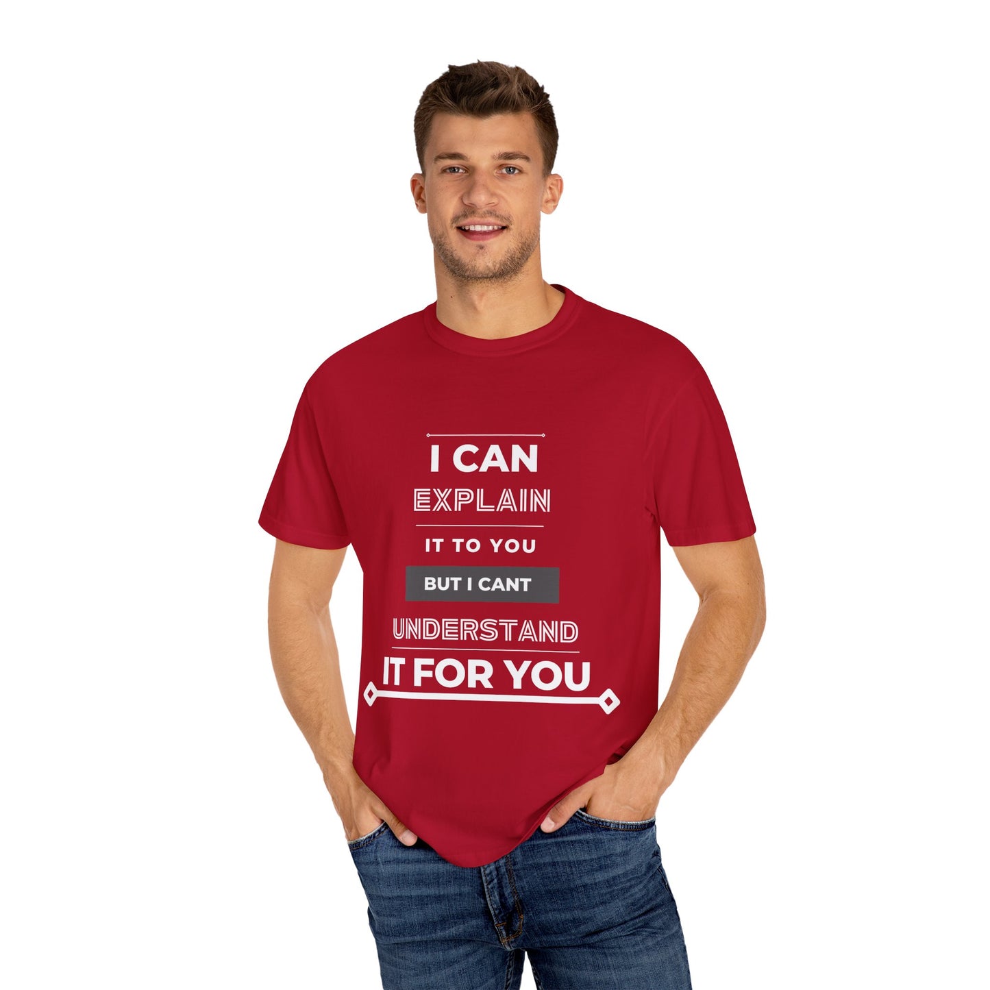 I Can Explain It To You But I Can't Understand It For You Unisex Garment-Dyed T-shirt